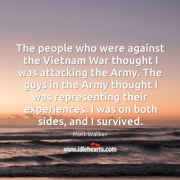The people who were against the vietnam war thought I was attacking the army. Mort Walker Picture Quote