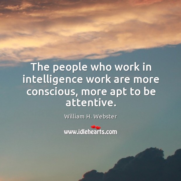 The people who work in intelligence work are more conscious, more apt to be attentive. Image