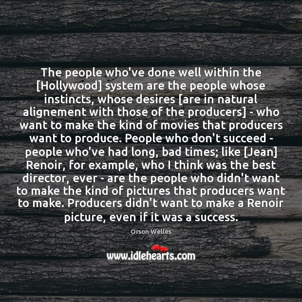 The people who’ve done well within the [Hollywood] system are the people Orson Welles Picture Quote