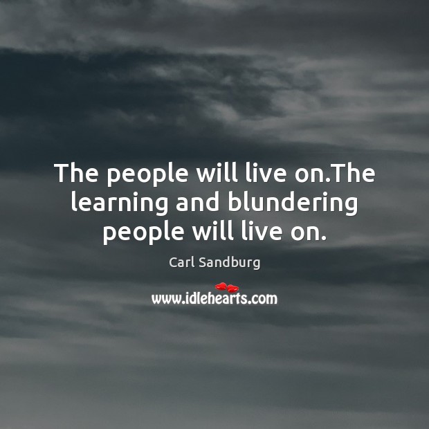 The people will live on.The learning and blundering people will live on. Image