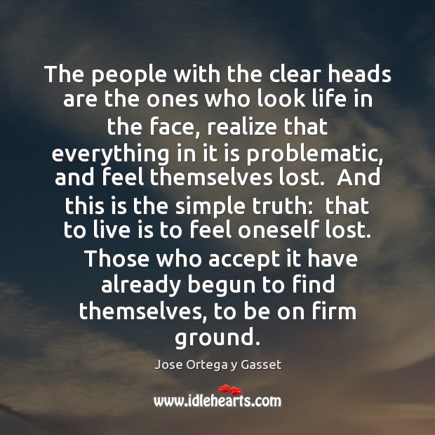 The people with the clear heads are the ones who look life Jose Ortega y Gasset Picture Quote