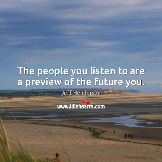 The people you listen to are a preview of the future you. Image