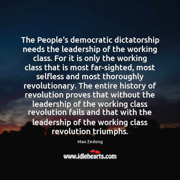 The People’s democratic dictatorship needs the leadership of the working class. For Mao Zedong Picture Quote