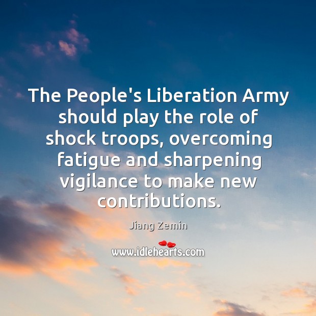 The People’s Liberation Army should play the role of shock troops, overcoming Jiang Zemin Picture Quote
