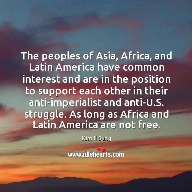 The peoples of asia, africa, and latin america have common interest and are in Kim Il Sung Picture Quote