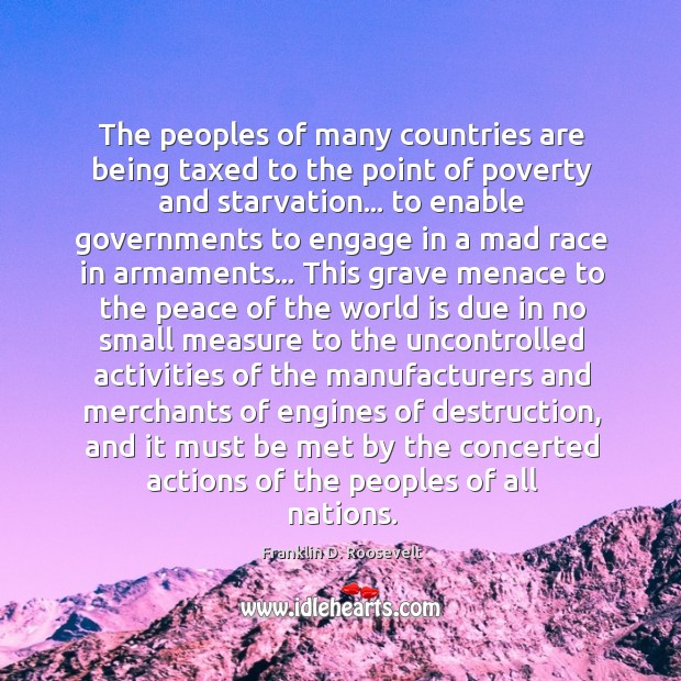 The peoples of many countries are being taxed to the point of Franklin D. Roosevelt Picture Quote
