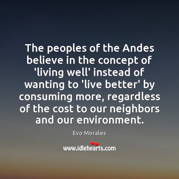 The peoples of the Andes believe in the concept of ‘living well’ Evo Morales Picture Quote