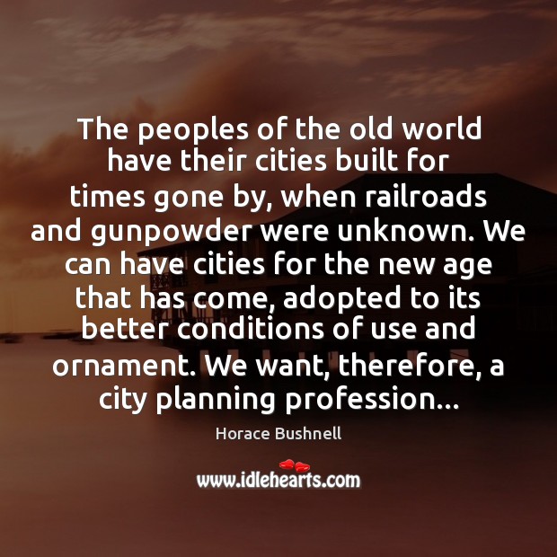 The peoples of the old world have their cities built for times Horace Bushnell Picture Quote