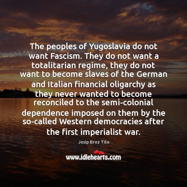 The peoples of Yugoslavia do not want Fascism. They do not want Josip Broz Tito Picture Quote