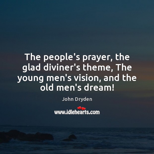 The people’s prayer, the glad diviner’s theme, The young men’s vision, and John Dryden Picture Quote