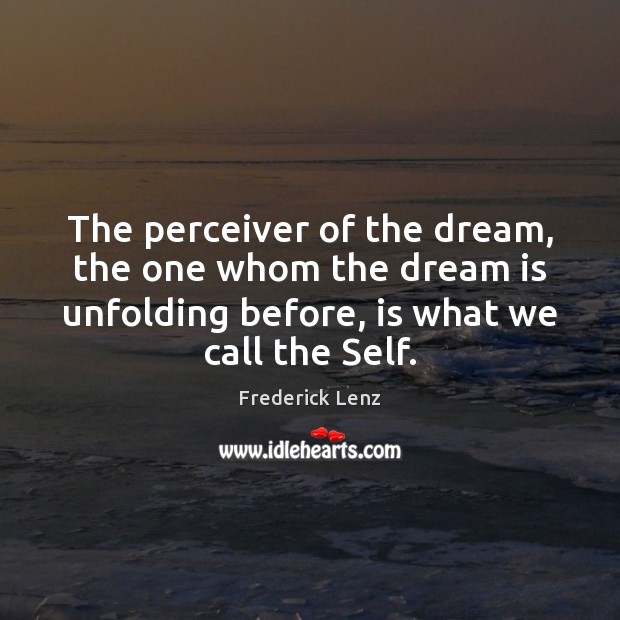 The perceiver of the dream, the one whom the dream is unfolding Dream Quotes Image