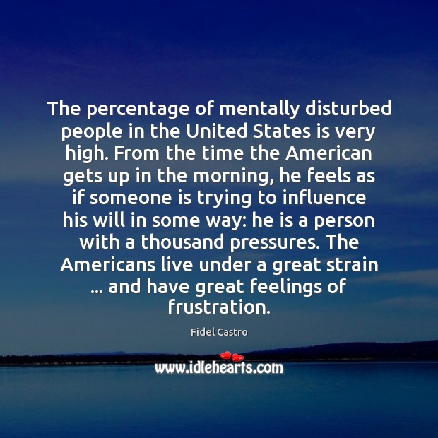 The percentage of mentally disturbed people in the United States is very Fidel Castro Picture Quote