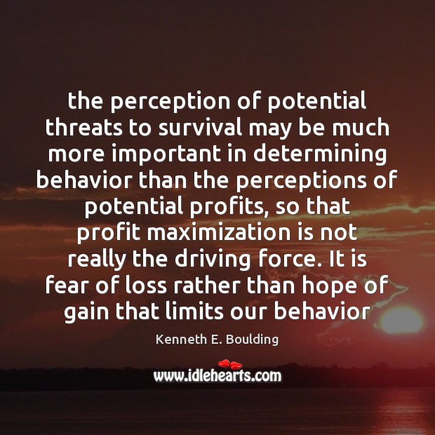 The perception of potential threats to survival may be much more important Kenneth E. Boulding Picture Quote