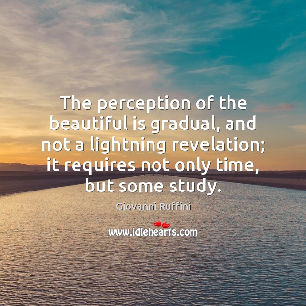 The perception of the beautiful is gradual, and not a lightning revelation; Giovanni Ruffini Picture Quote