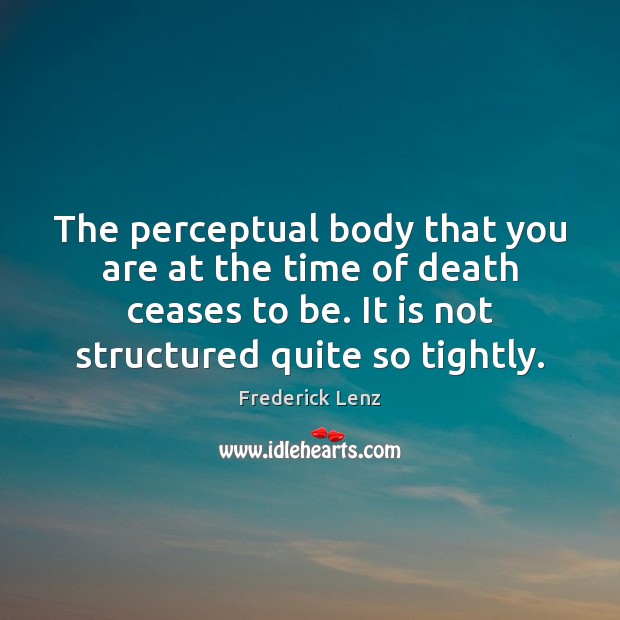 The perceptual body that you are at the time of death ceases Image