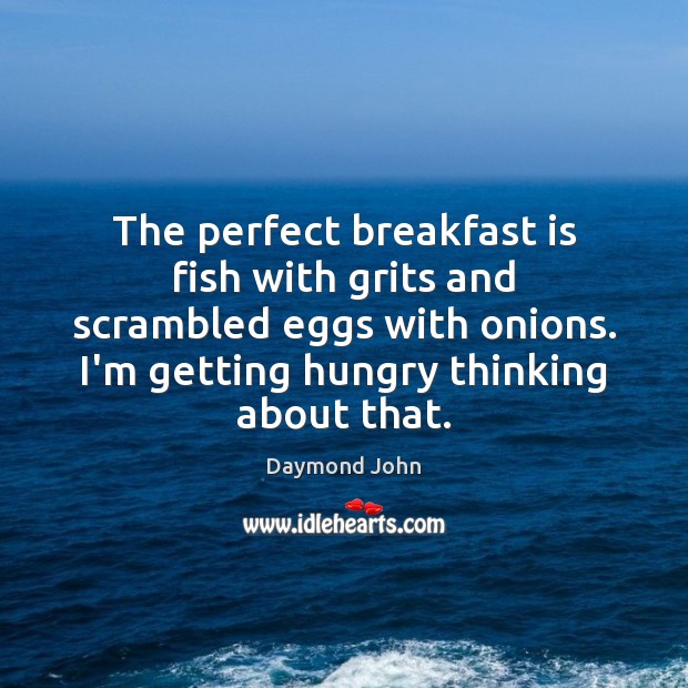 The perfect breakfast is fish with grits and scrambled eggs with onions. Daymond John Picture Quote