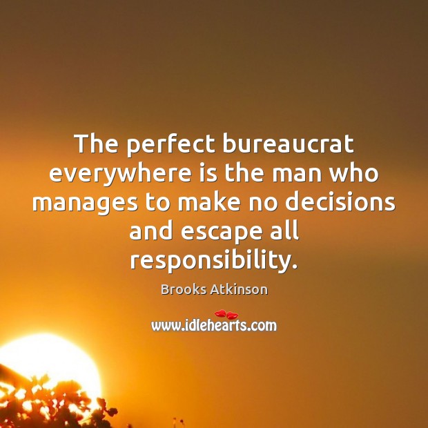 The perfect bureaucrat everywhere is the man who manages to make no Image