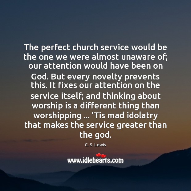 The perfect church service would be the one we were almost unaware Worship Quotes Image