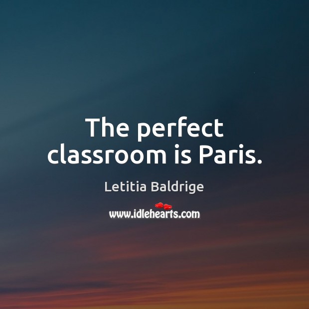 The perfect classroom is Paris. Image