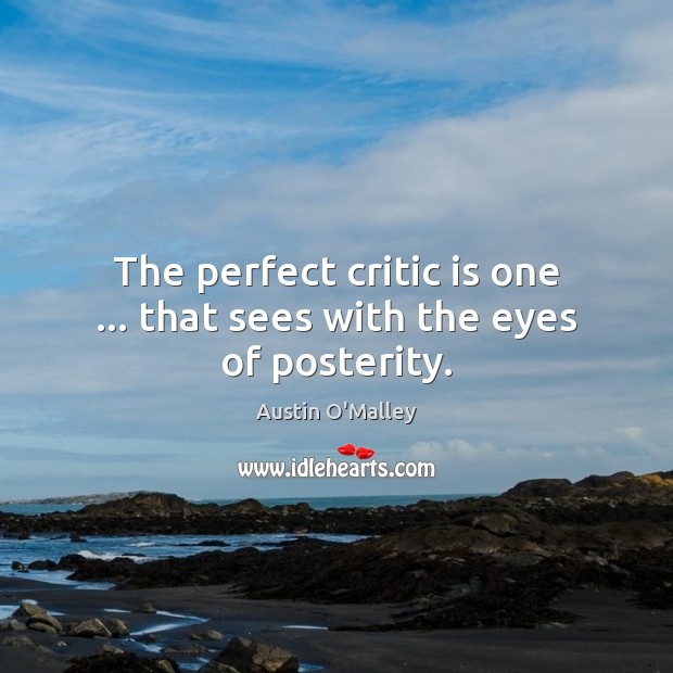 The perfect critic is one … that sees with the eyes of posterity. Image
