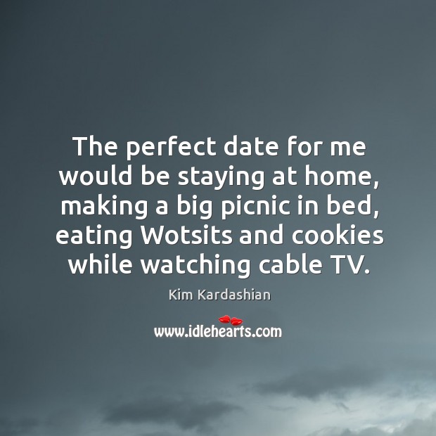 The perfect date for me would be staying at home Image