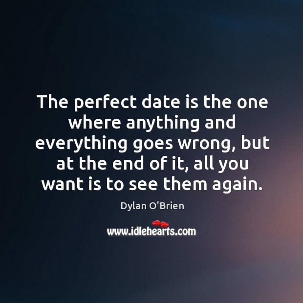 The perfect date is the one where anything and everything goes wrong, Dylan O’Brien Picture Quote