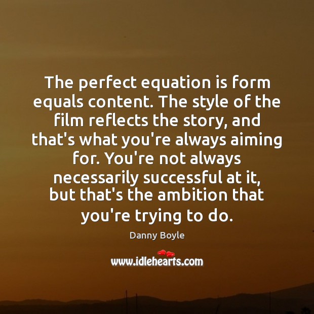 The perfect equation is form equals content. The style of the film Danny Boyle Picture Quote