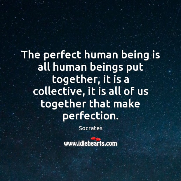 The perfect human being is all human beings put together, it is Image