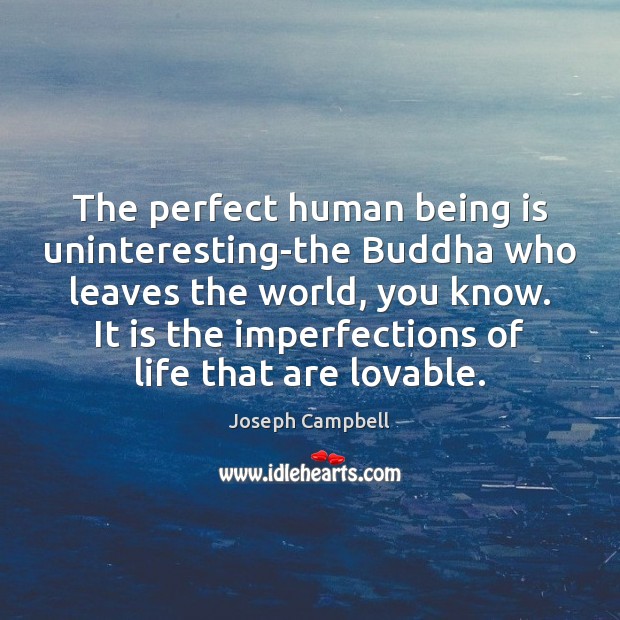 The perfect human being is uninteresting-the Buddha who leaves the world, you Joseph Campbell Picture Quote