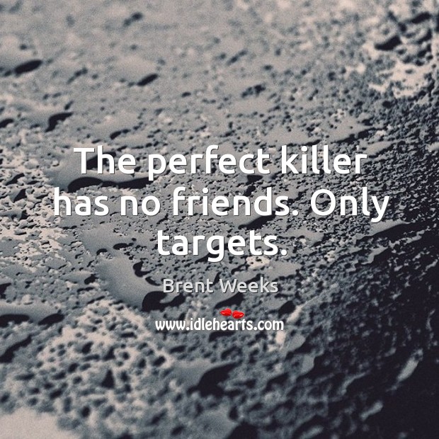 The perfect killer has no friends. Only targets. Brent Weeks Picture Quote