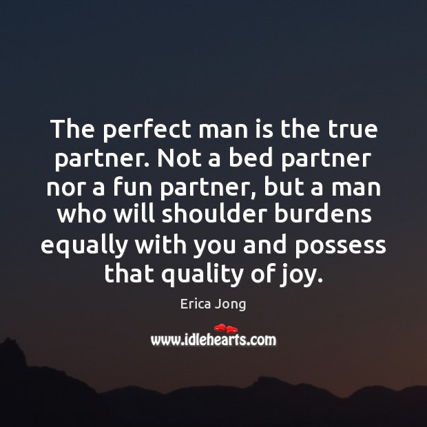 The perfect man is the true partner. Not a bed partner nor Erica Jong Picture Quote