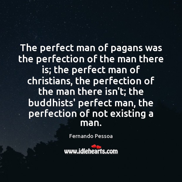 The perfect man of pagans was the perfection of the man there Fernando Pessoa Picture Quote