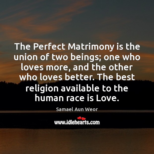 The Perfect Matrimony is the union of two beings; one who loves Samael Aun Weor Picture Quote