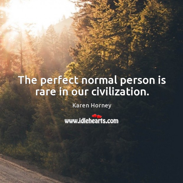 The perfect normal person is rare in our civilization. Karen Horney Picture Quote