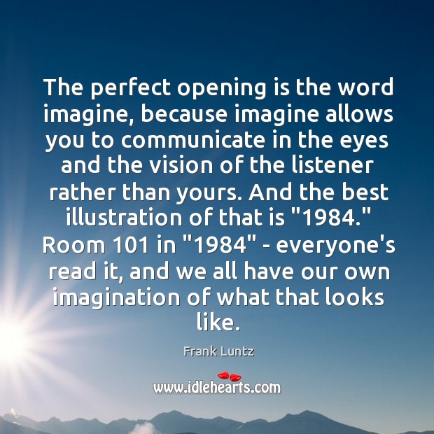 The perfect opening is the word imagine, because imagine allows you to Frank Luntz Picture Quote