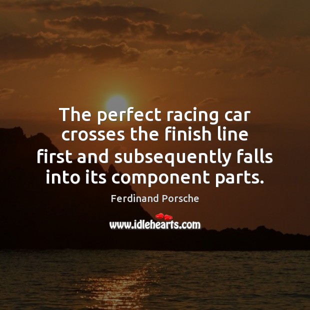 The perfect racing car crosses the finish line first and subsequently falls Ferdinand Porsche Picture Quote