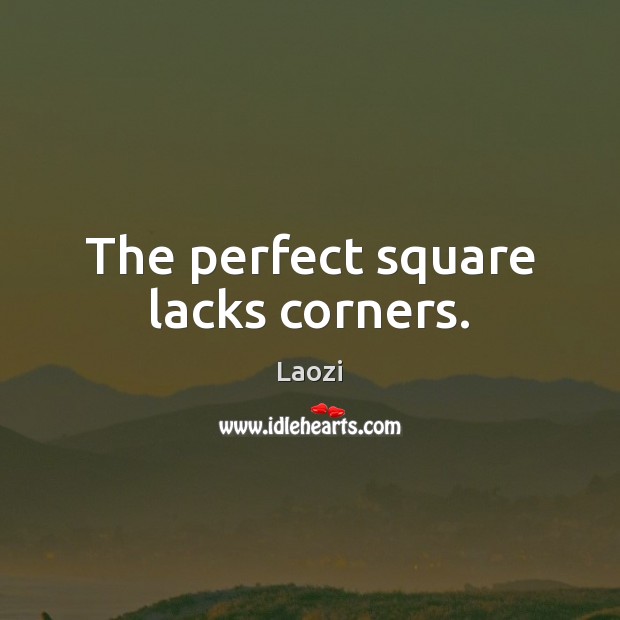 The perfect square lacks corners. Laozi Picture Quote
