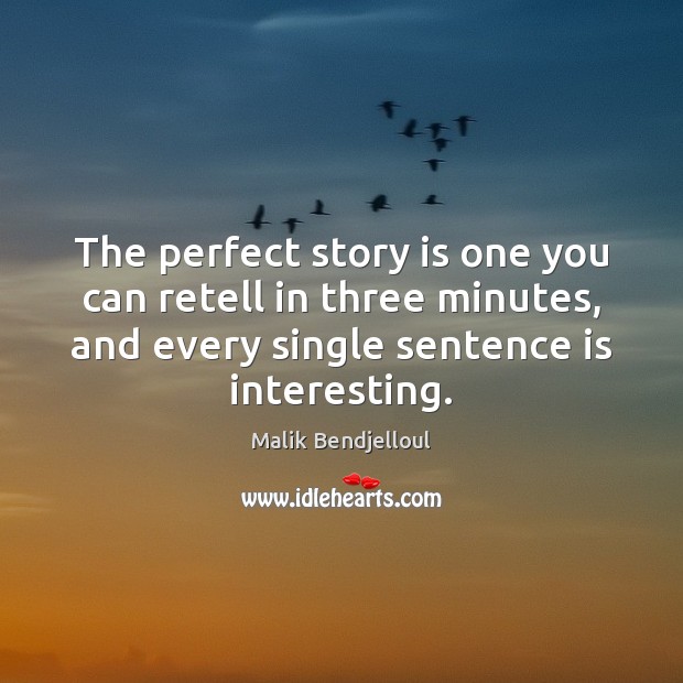 The perfect story is one you can retell in three minutes, and Malik Bendjelloul Picture Quote