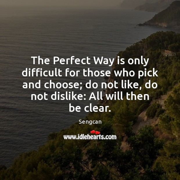 The Perfect Way is only difficult for those who pick and choose; Sengcan Picture Quote