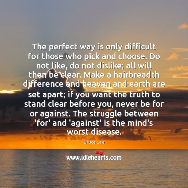 The perfect way is only difficult for those who pick and choose. Bruce Lee Picture Quote