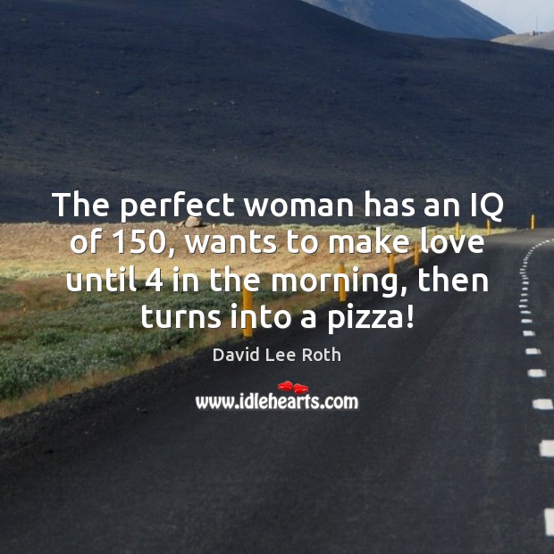 The perfect woman has an IQ of 150, wants to make love until 4 Image