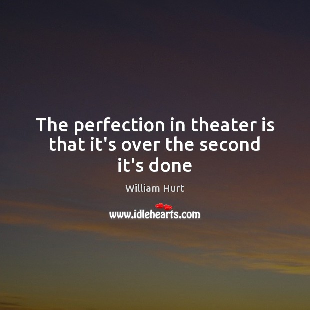 The perfection in theater is that it’s over the second it’s done Image