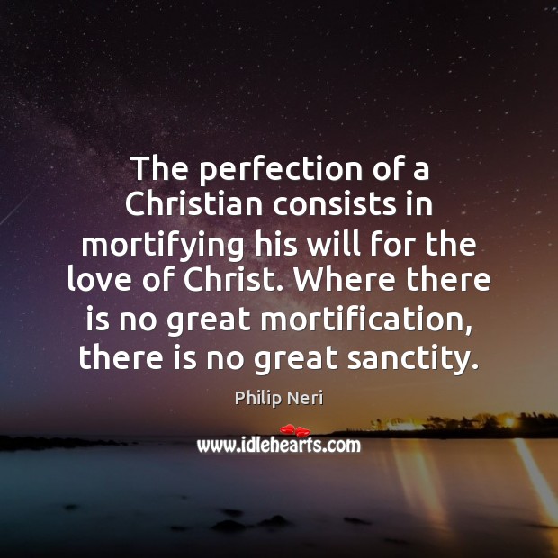 The perfection of a Christian consists in mortifying his will for the Image