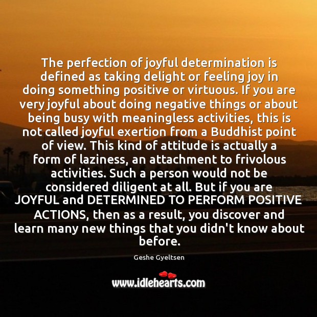 The perfection of joyful determination is defined as taking delight or feeling Geshe Gyeltsen Picture Quote