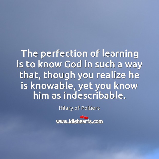 The perfection of learning is to know God in such a way Hilary of Poitiers Picture Quote