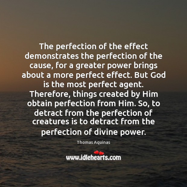 The perfection of the effect demonstrates the perfection of the cause, for Thomas Aquinas Picture Quote