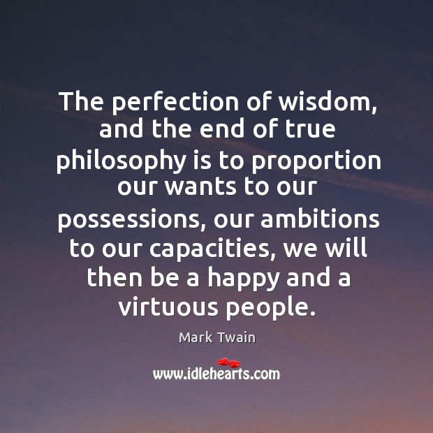 The perfection of wisdom, and the end of true philosophy is to proportion our wants to our possessions Wisdom Quotes Image