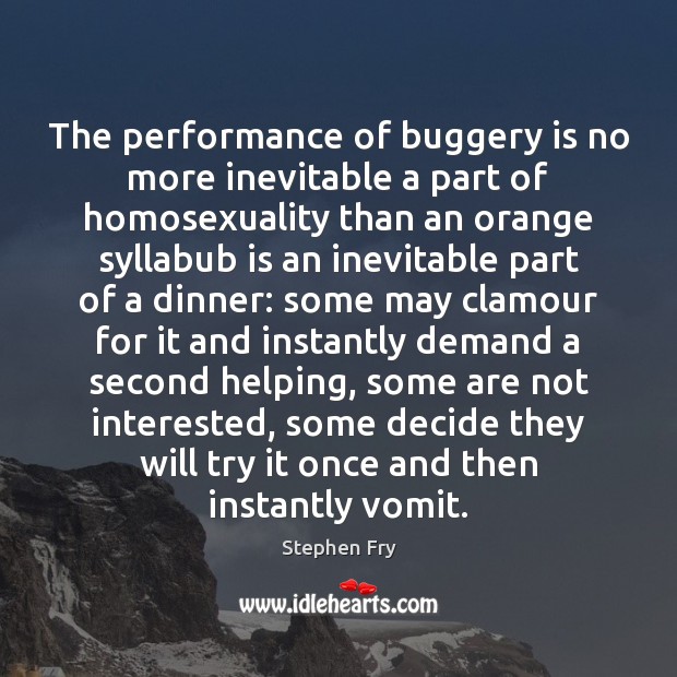 The performance of buggery is no more inevitable a part of homosexuality Stephen Fry Picture Quote