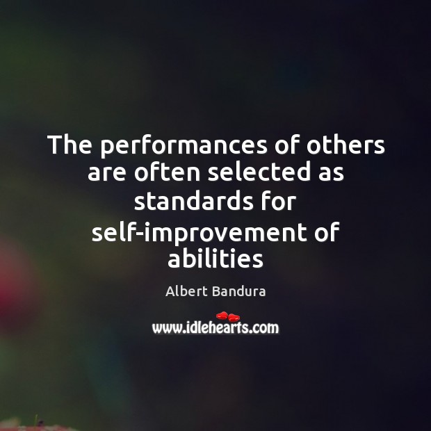 The performances of others are often selected as standards for self-improvement of Albert Bandura Picture Quote