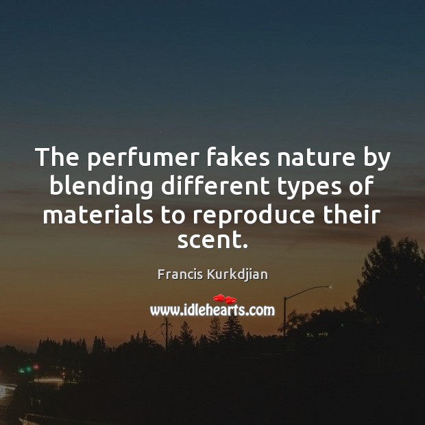 The perfumer fakes nature by blending different types of materials to reproduce Image